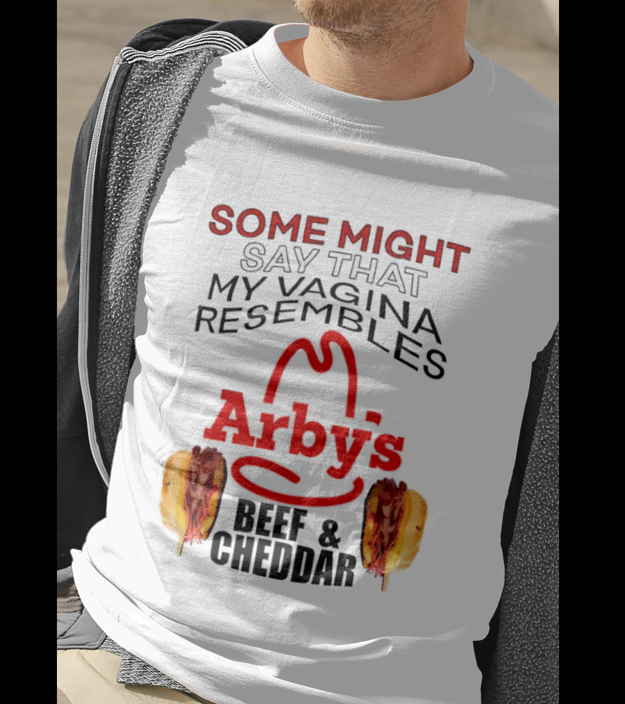 Some Might Say That My Vagina Resembles Arby's Beef And Cheddar T-Shirt