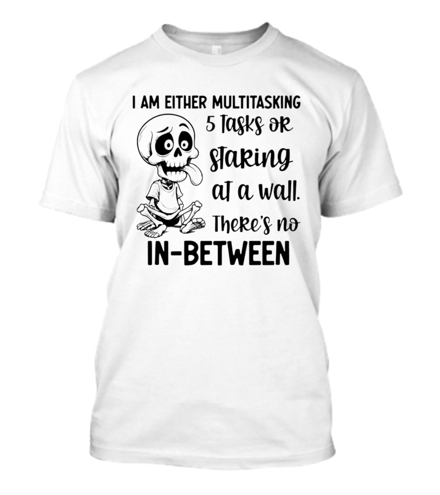 I Am Either Multitasking 5 Tasks Or Staring At A Wall There's No In Between Skeleton T-Shirt