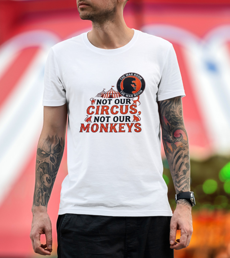 The War Room Not Our Circus Not Our Monkeys Circus Tent Monkeys T-Shirt