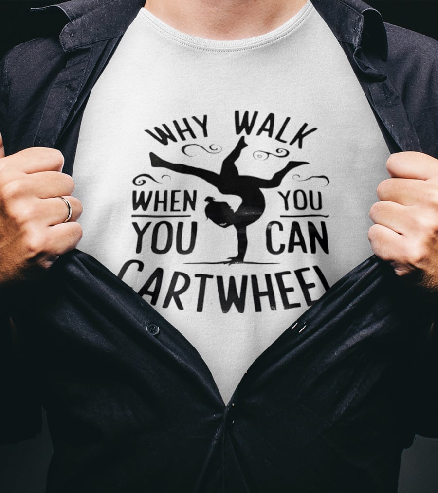 Why Walk When You Can Cartwheel Gymnastics Motivation T-Shirt