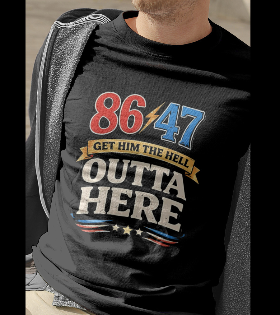86 47 Get Him The Hell Outta Here Patriotic T-Shirt