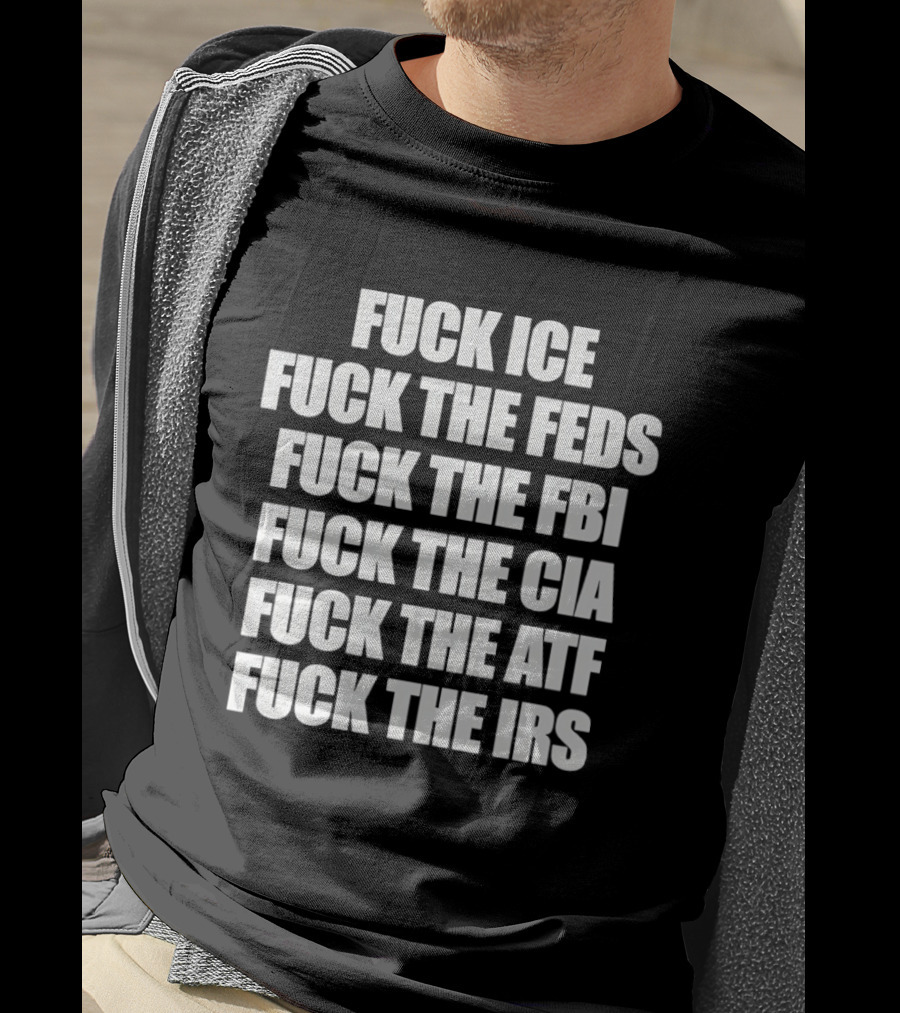 Fuck Ice Feds FBI CIA ATF IRS T-Shirt