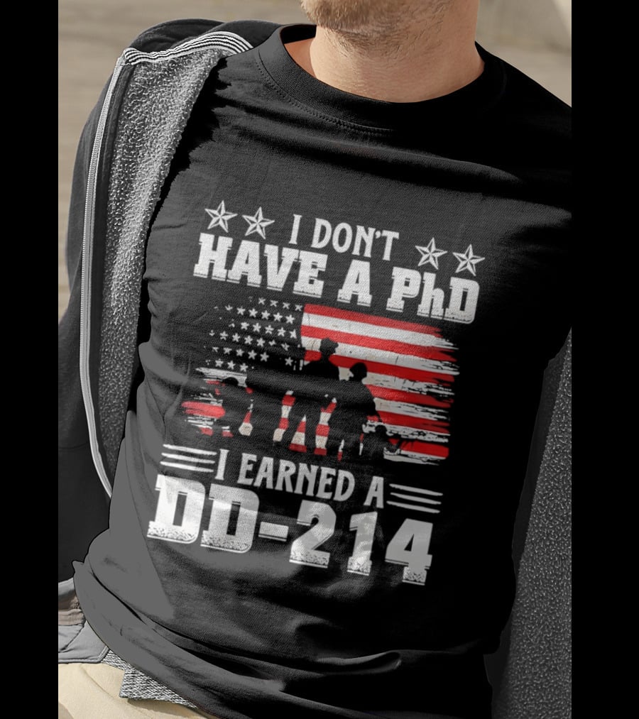 I Don't Have A PhD I Earned A DD 214 Military Pride Patriotic USA Flag T-Shirt