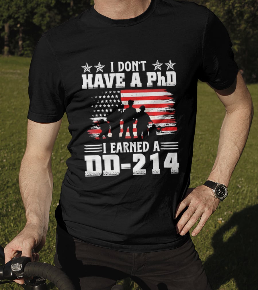 I Don't Have A PhD I Earned A DD 214 Military Pride Patriotic USA Flag T-Shirt