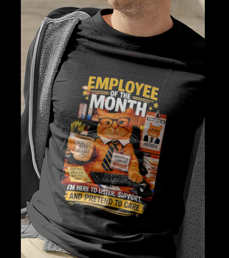 Cat Employee Of The Month I'm Here To Listen Support And Pretend To Care T-Shirt