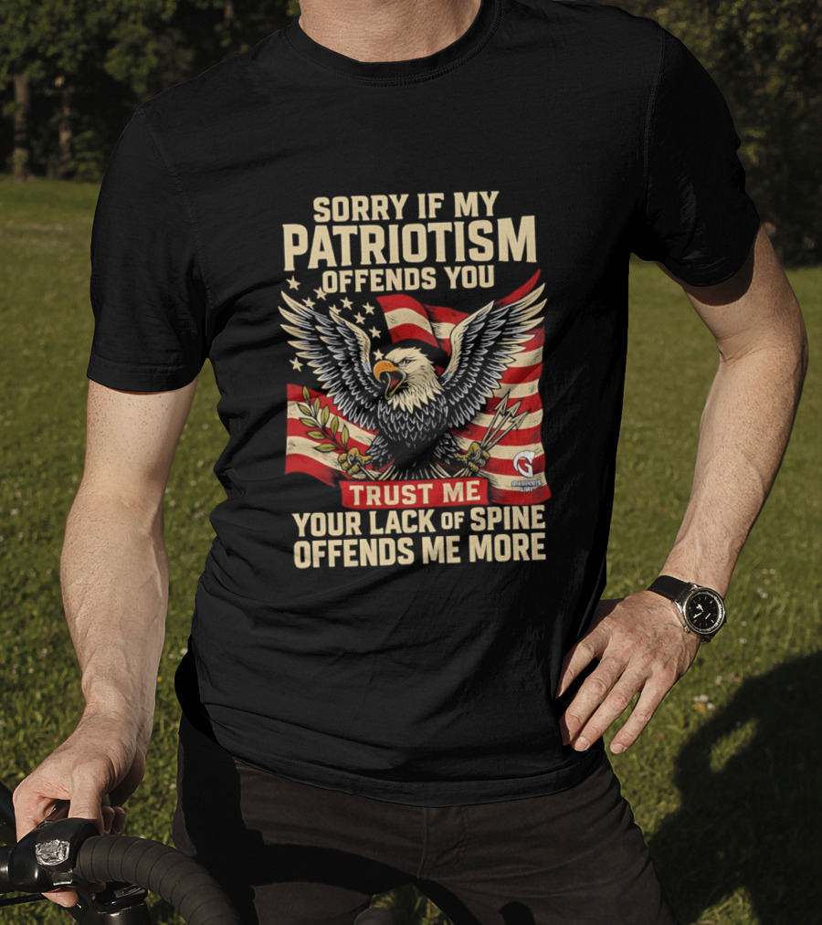 Sorry If My Patriotism Offends You Trust Me Your Lack Of Spine Offends Me More Eagle And Flag T-Shirt