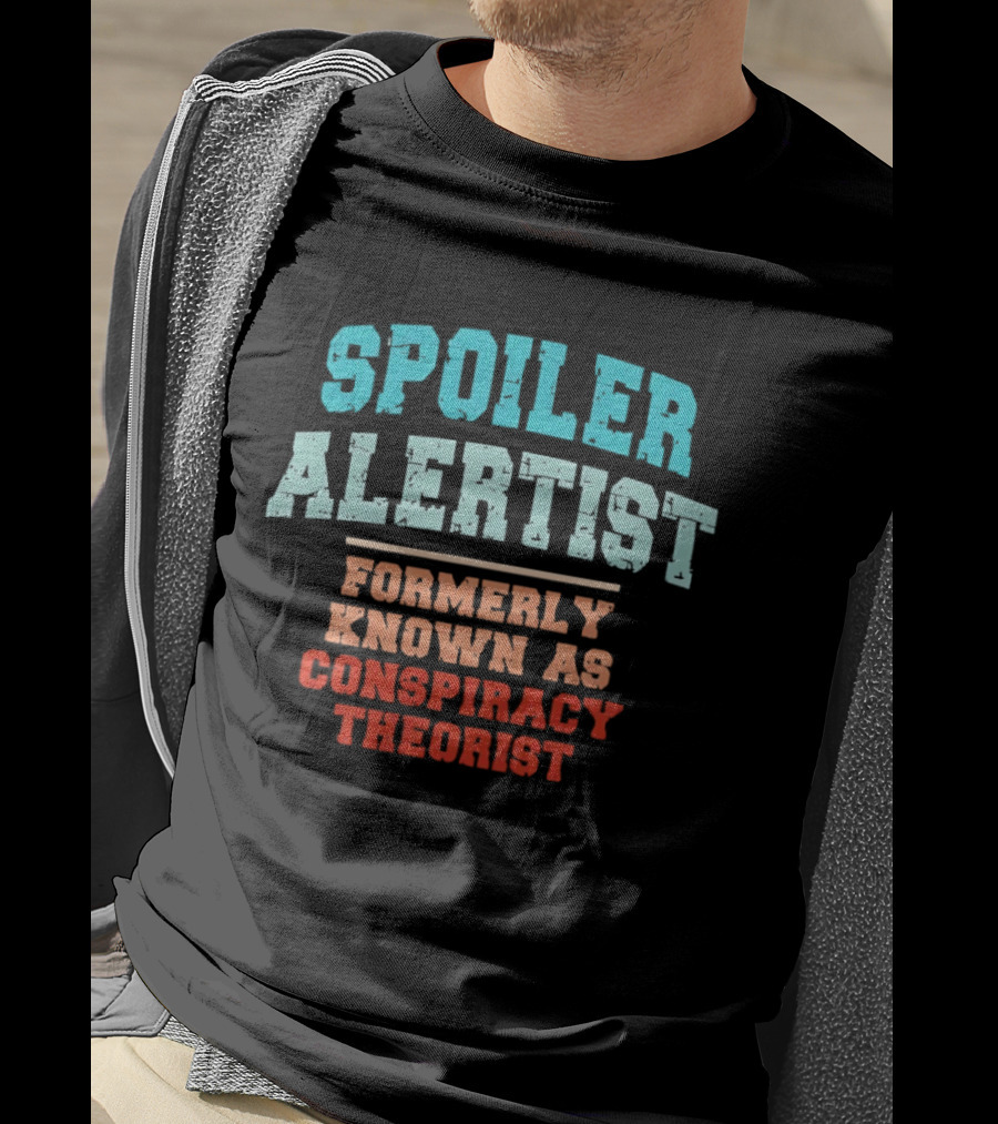 Spoiler Alertist Formerly Known As Conspiracy Theorist T-Shirt
