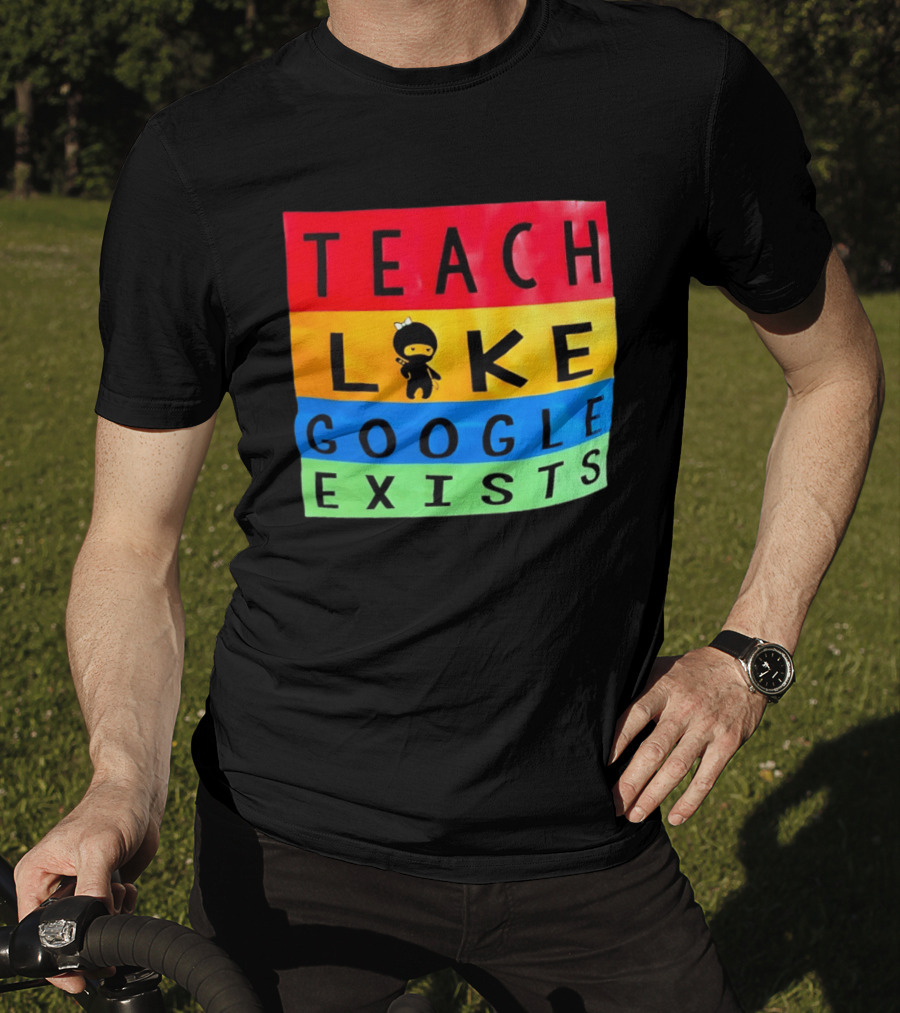 Teach Like Google Exists Ninja Character Classroom Motivation T-Shirt