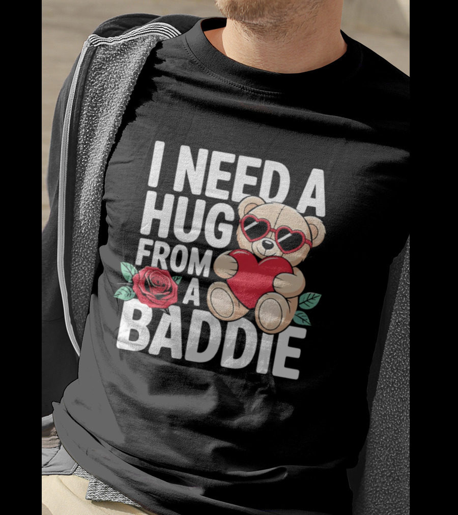 I Need A Hug From A Baddie Teddy Bear Heart Rose T-Shirt