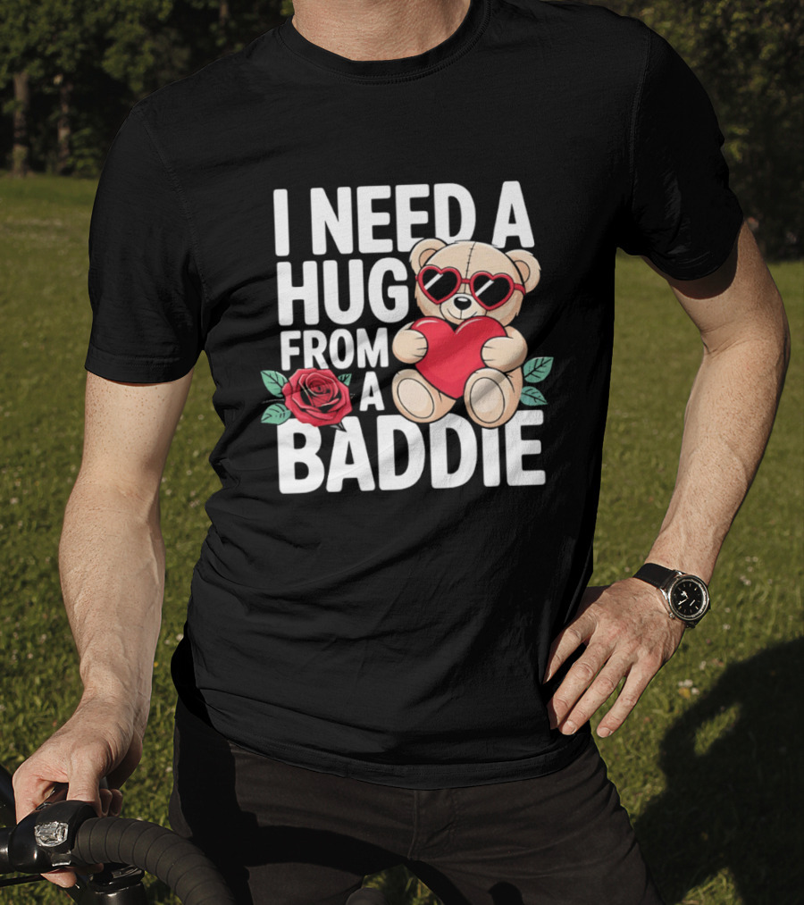 I Need A Hug From A Baddie Teddy Bear Heart Rose T-Shirt