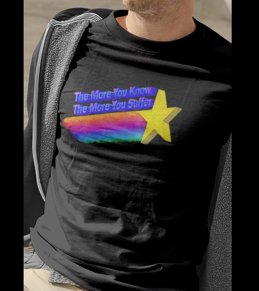 The More You Know The More You Suffer Star Rainbow T-Shirt