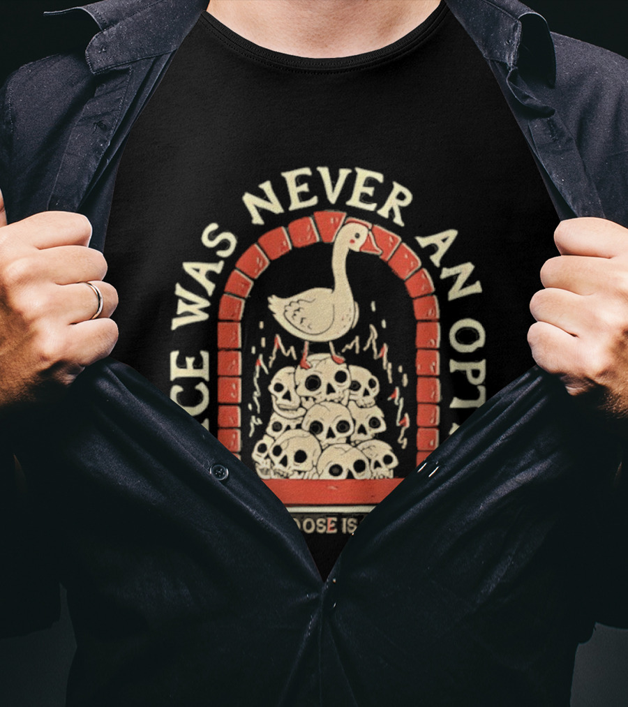 Goose On Skulls Peace Was Never An Option Your Goose Is Cooked T-Shirt