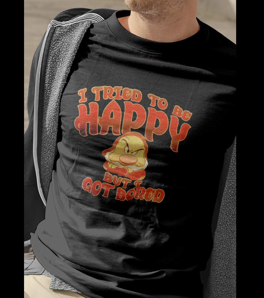 Grumpy I Tried To Be Happy But I Got Bored Dwarf Humor T-Shirt