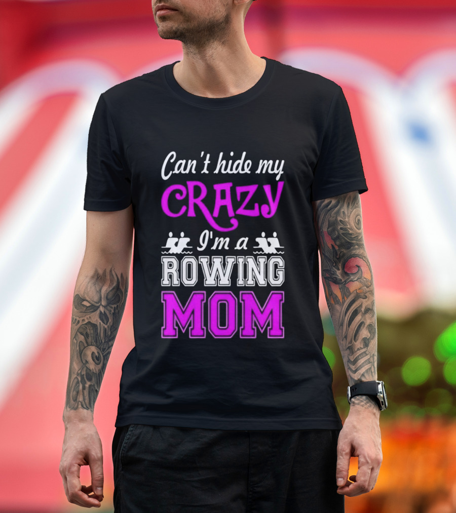 Can't Hide My Crazy I'm A Rowing Mom Enthusiast Crew Team T-Shirt