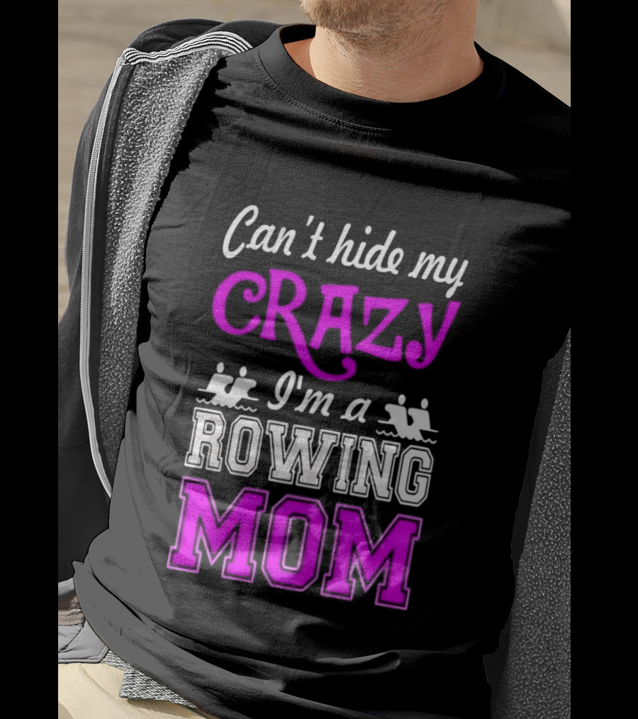 Can't Hide My Crazy I'm A Rowing Mom Enthusiast Crew Team T-Shirt