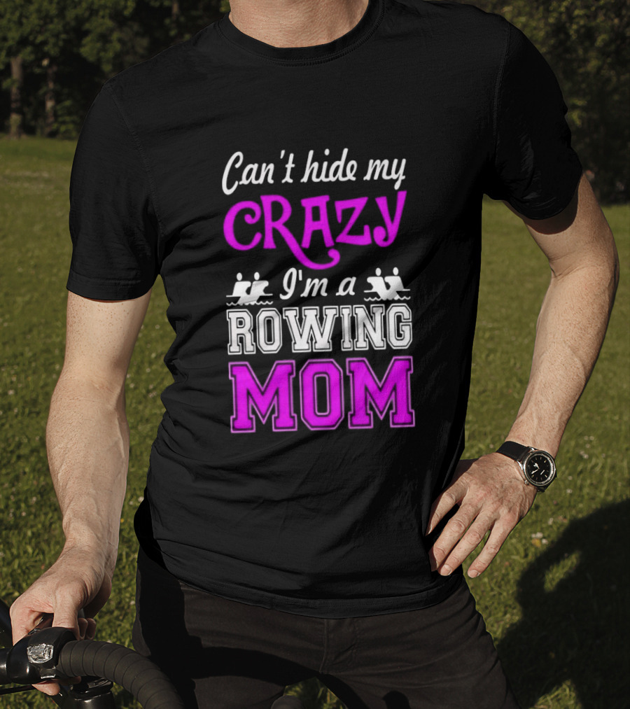 Can't Hide My Crazy I'm A Rowing Mom Enthusiast Crew Team T-Shirt
