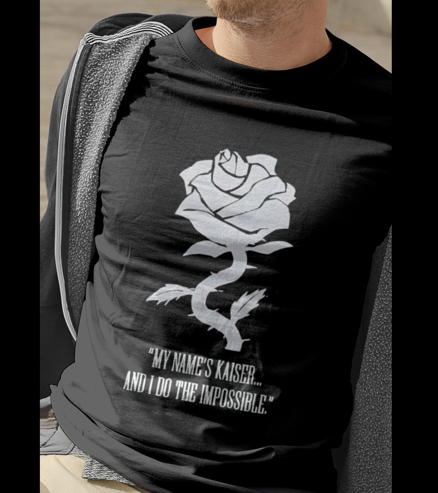 Rose My Name's Kaiser And I Do The Impossible T-Shirt