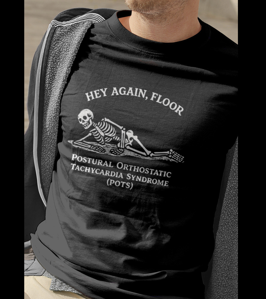 Hey Again Floor Skeleton Postural Orthostatic Tachycardia Syndrome POTS T-Shirt