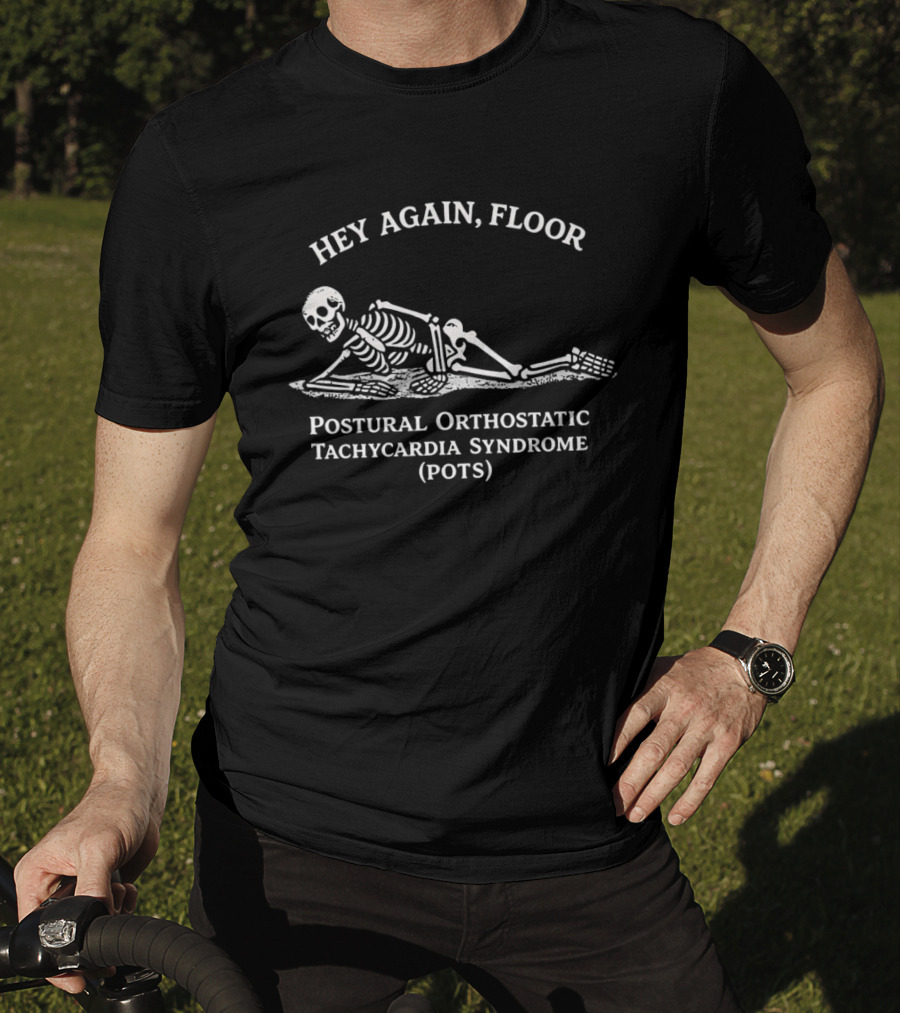 Hey Again Floor Skeleton Postural Orthostatic Tachycardia Syndrome POTS T-Shirt