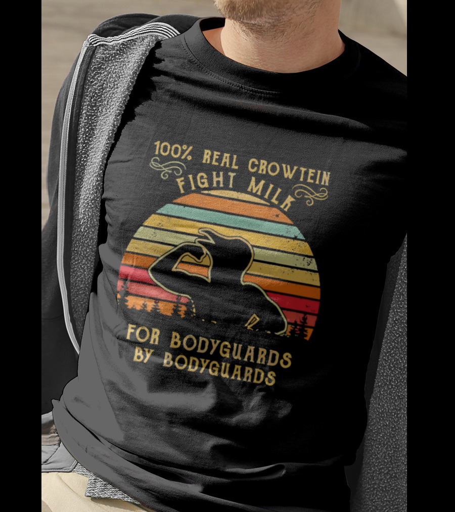 100 Percent Real Crowtein Fight Milk For Bodyguards By Bodyguards T-Shirt