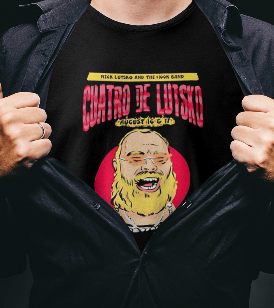 Nick Lutsko And The 100k Band Cuatro De Lutsko August 16 & 17 T-Shirt