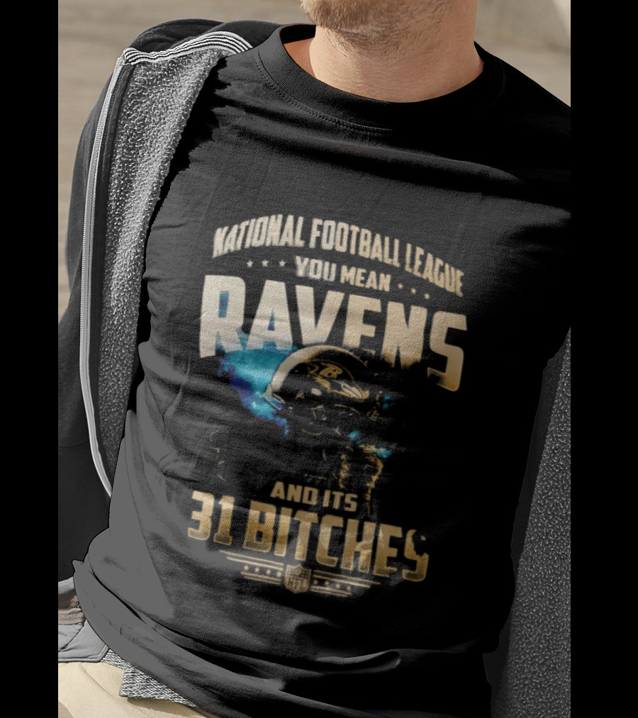 National Football League You Mean Ravens And Its 31 Bitches T-Shirt