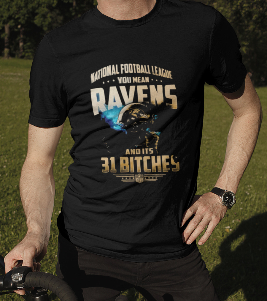 National Football League You Mean Ravens And Its 31 Bitches T-Shirt