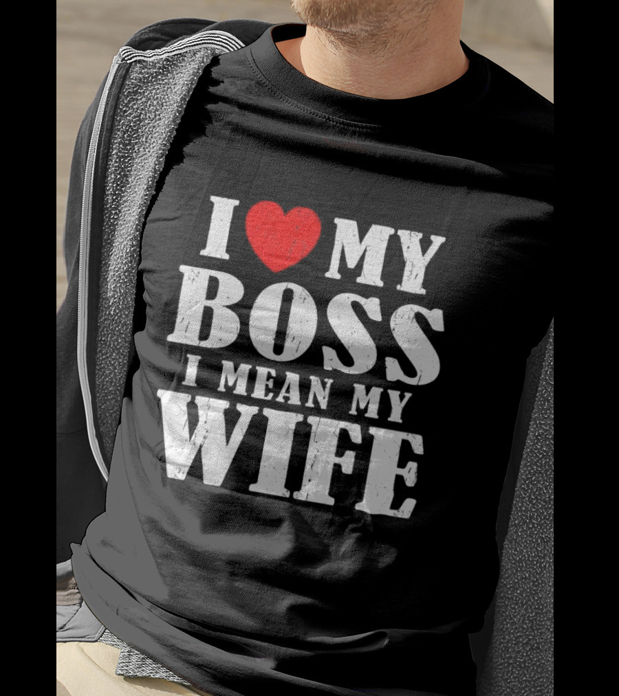 I Love My Boss I Mean My Wife Romantic Humorous Expression T-Shirt