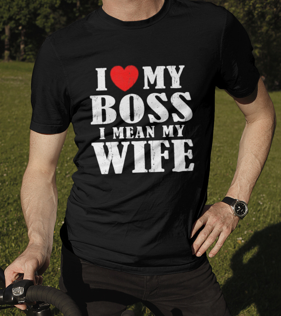 I Love My Boss I Mean My Wife Romantic Humorous Expression T-Shirt
