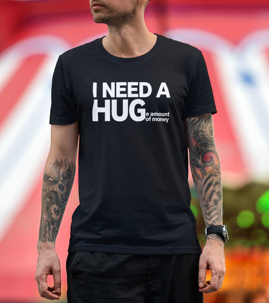 I Need A Huge Amount Of Money Playful T-Shirt