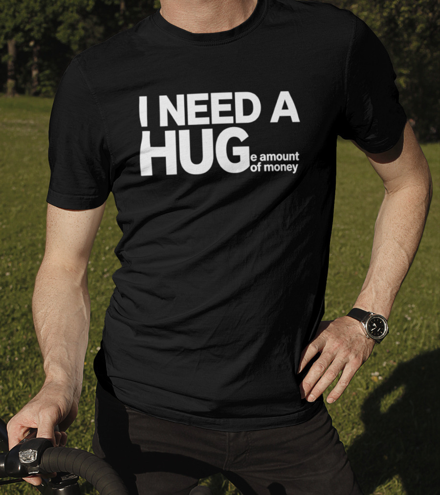 I Need A Huge Amount Of Money Playful T-Shirt