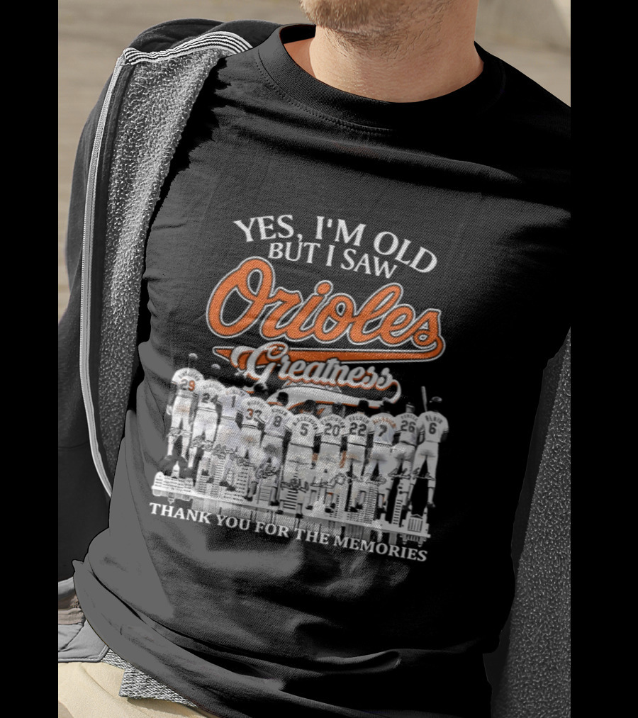 Yes I'm Old But I Saw Orioles Greatness Thank You For The Memories T-Shirt