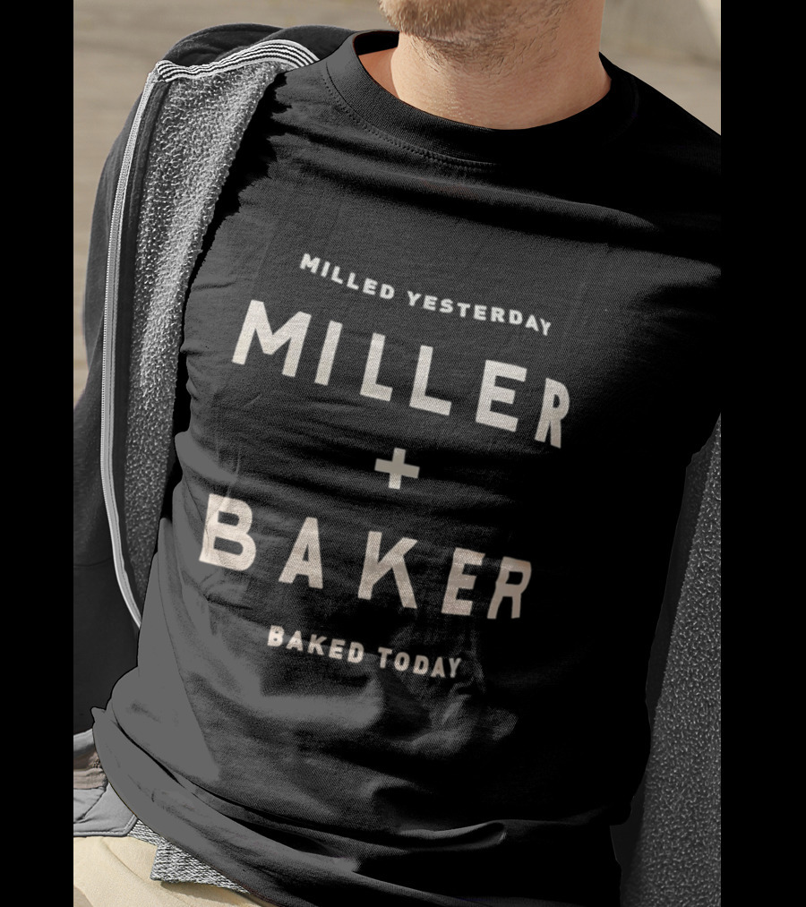 Milled Yesterday Miller Baker Baked Today T-Shirt