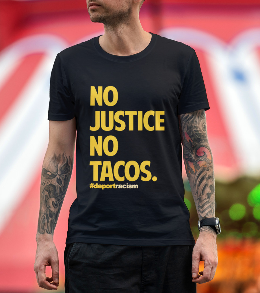 No Justice No Tacos Deport Racism Hashtag T-Shirt