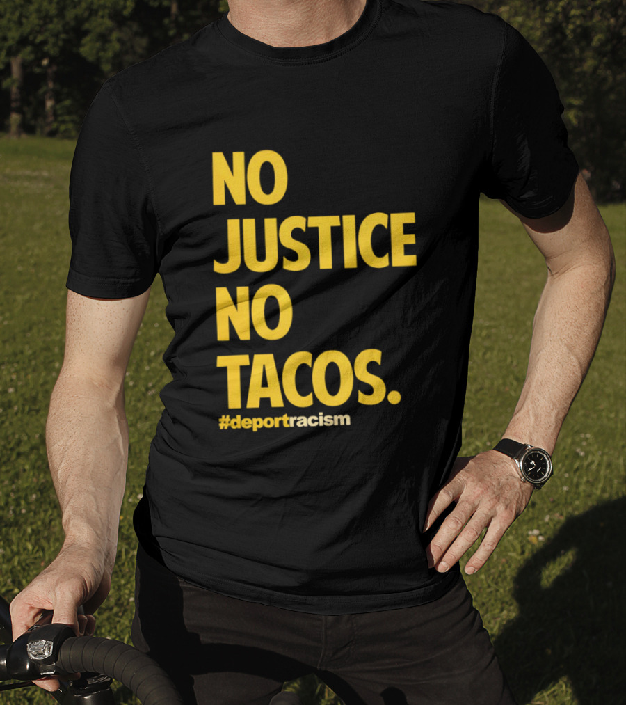 No Justice No Tacos Deport Racism Hashtag T-Shirt