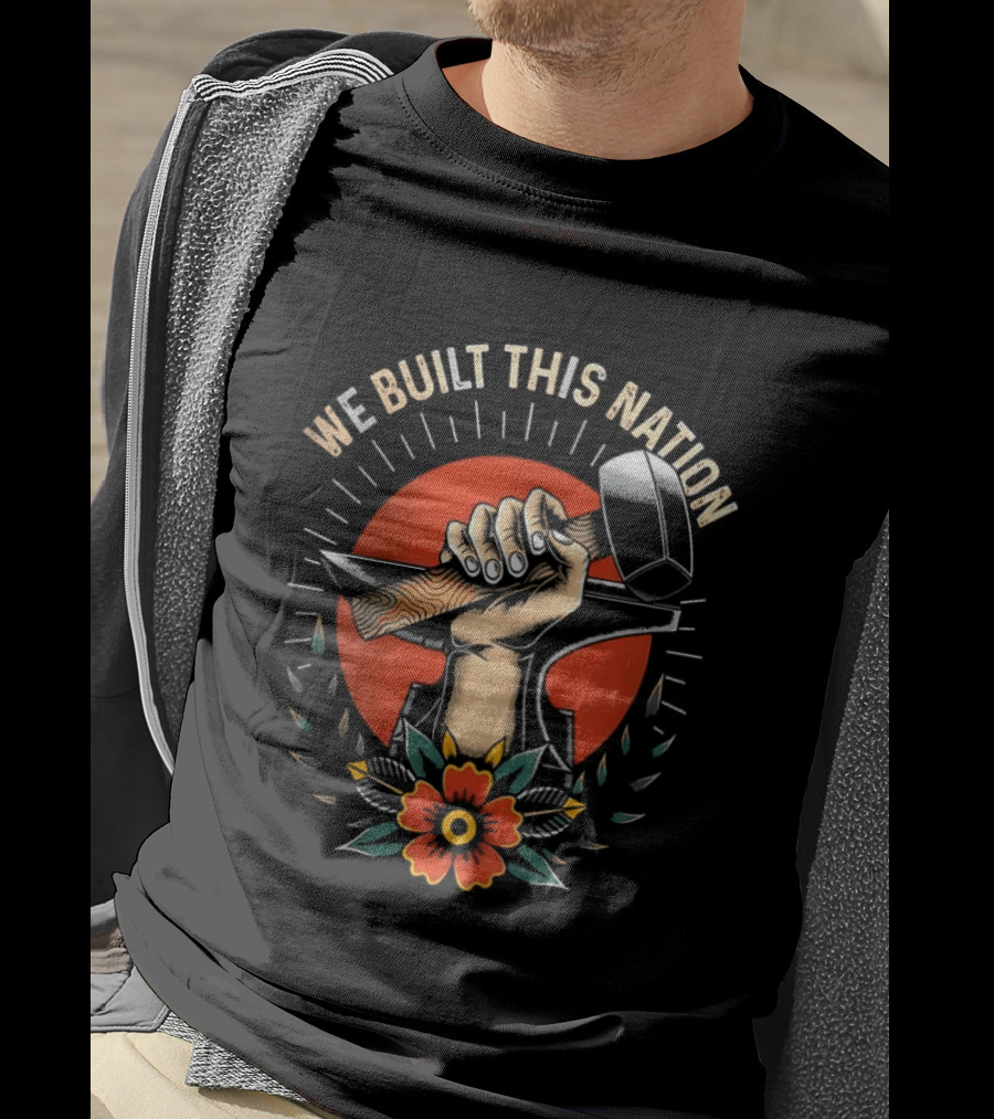 We Built This Nation Hand With Hammer Flower T-Shirt
