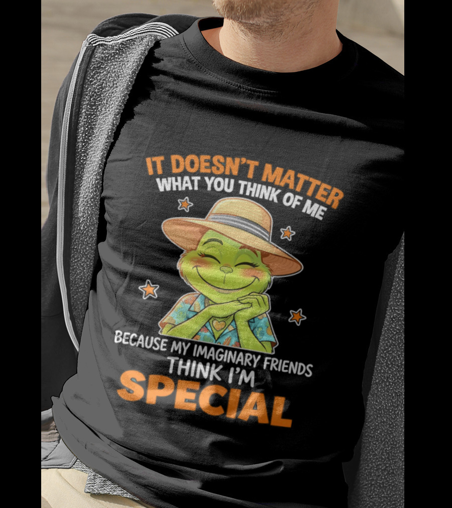 It Doesn't Matter What You Think Of Me Because My Imaginary Friends Think I'm Special Grinch T-Shirt