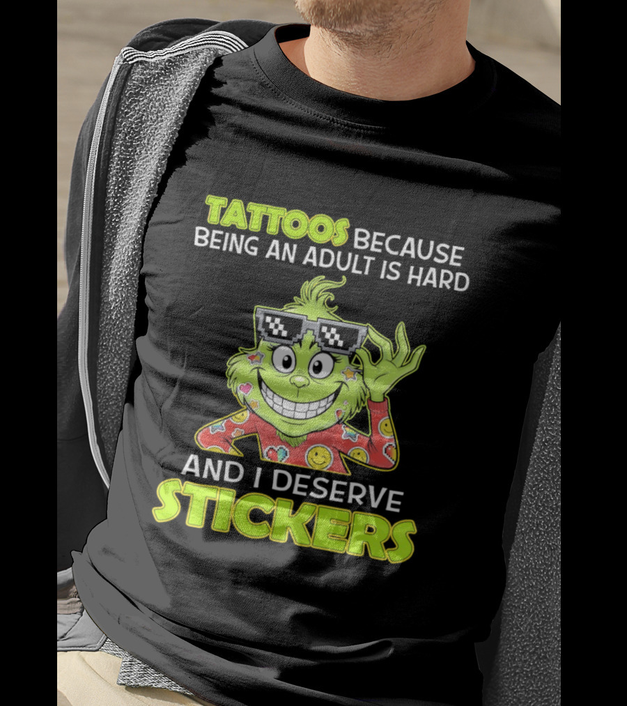 Tattoos Because Being An Adult Is Hard And I Deserve Stickers Grinch T-Shirt