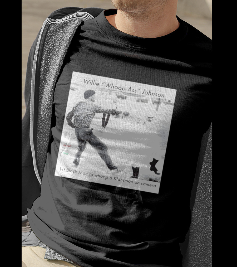 Willie "Whoop Ass" Johnson 1st Black Man To Whoop A Klansman On Camera T-Shirt