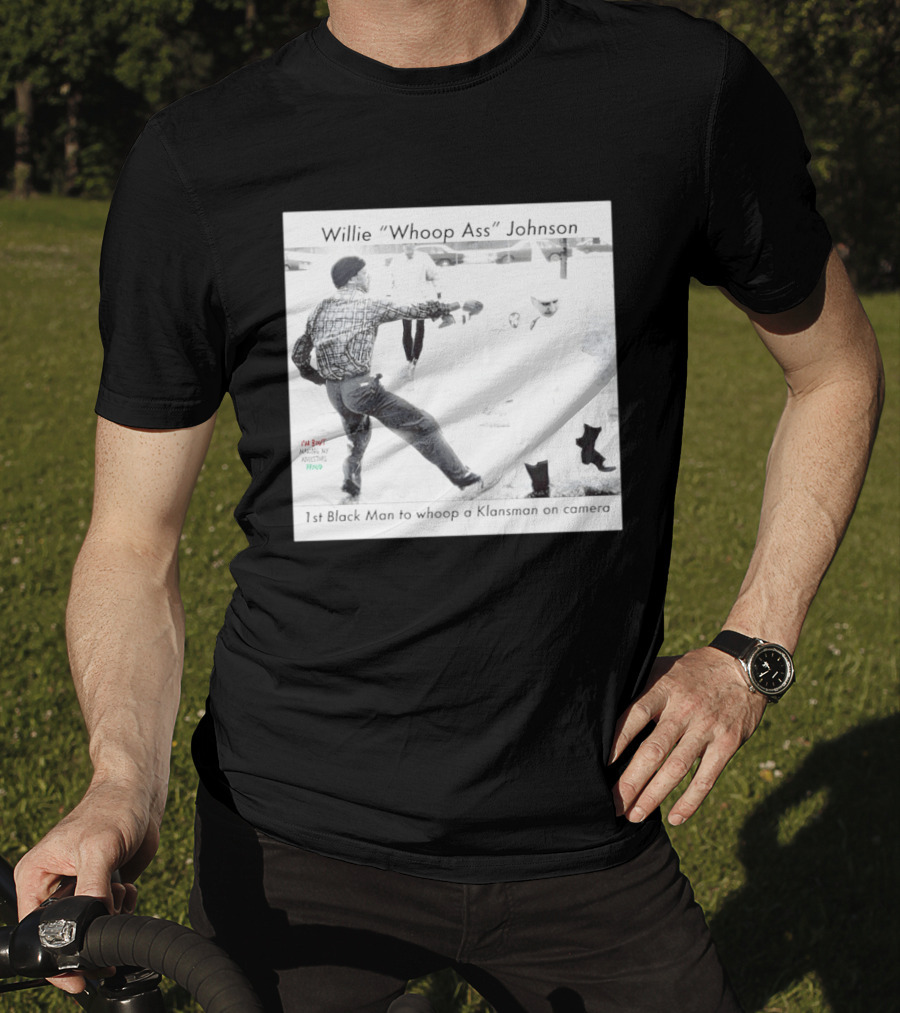 Willie "Whoop Ass" Johnson 1st Black Man To Whoop A Klansman On Camera T-Shirt