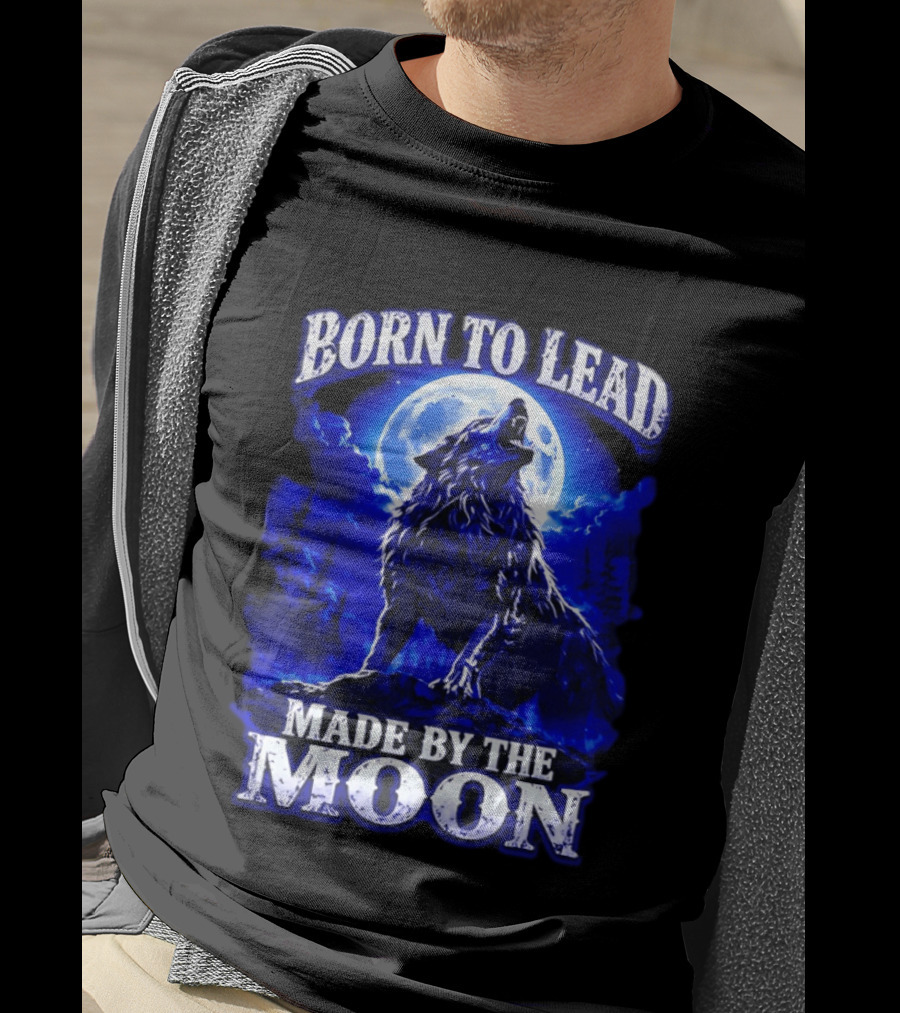 Born To Lead Made By The Moon Wolf Howling At Full Moon T-Shirt