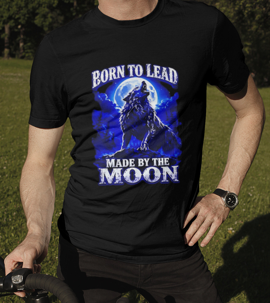 Born To Lead Made By The Moon Wolf Howling At Full Moon T-Shirt