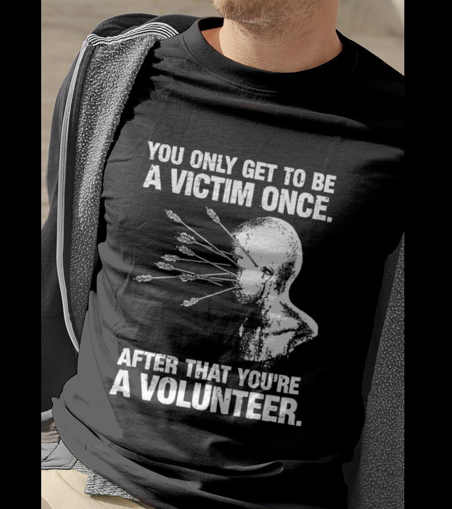 You Only Get To Be A Victim Once After That You're A Volunteer Arrows Head T-Shirt