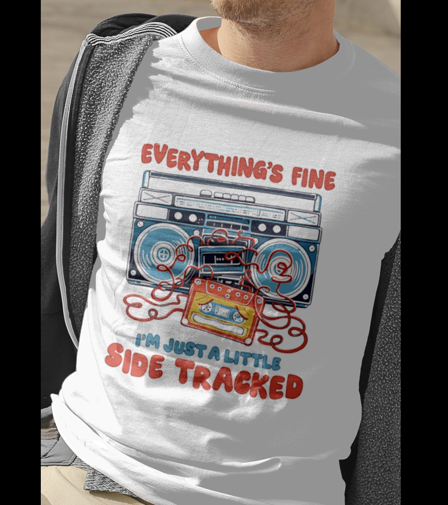 Everything's Fine Boombox Cassette I'm Just A Little Side Tracked T-Shirt