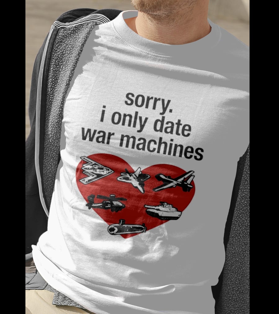 Sorry I Only Date War Machines Heart Tanks Planes Helicopter T-Shirt