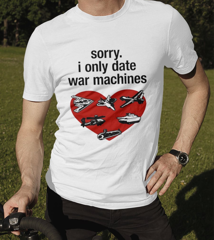 Sorry I Only Date War Machines Heart Tanks Planes Helicopter T-Shirt
