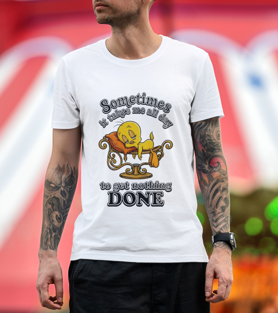 Sometimes It Takes Me All Day To Get Nothing Done Tweety Bird Relaxing T-Shirt