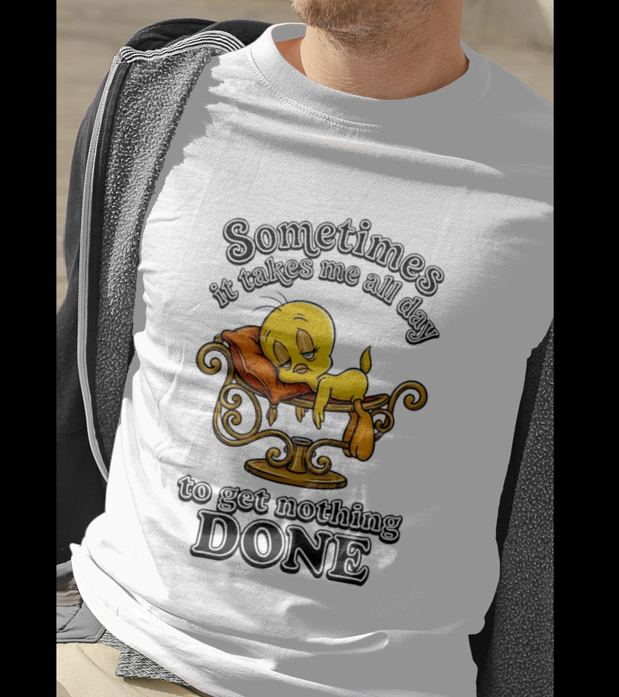 Sometimes It Takes Me All Day To Get Nothing Done Tweety Bird Relaxing T-Shirt