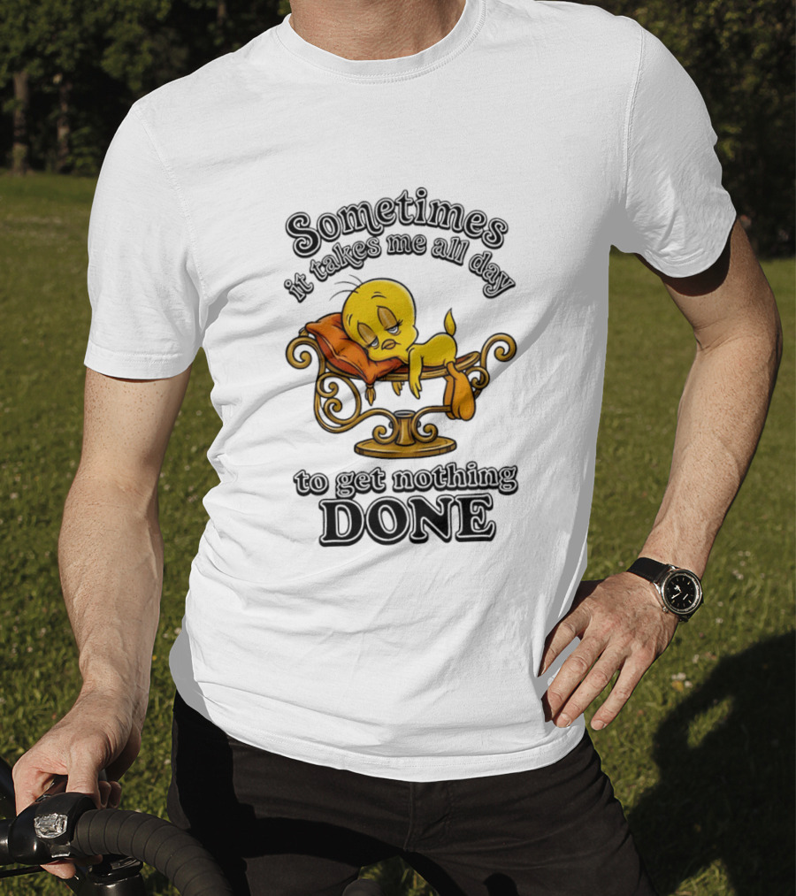 Sometimes It Takes Me All Day To Get Nothing Done Tweety Bird Relaxing T-Shirt