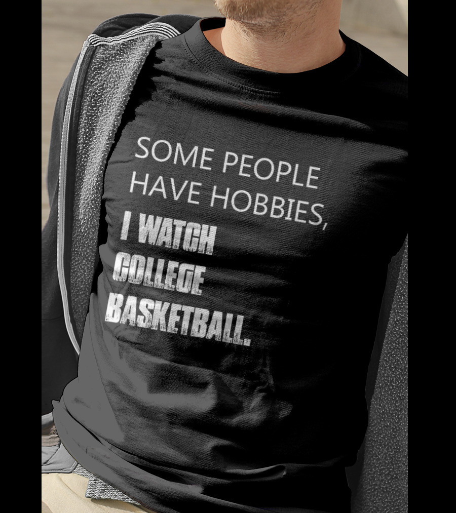 Some People Have Hobbies I College Basketball T-Shirt